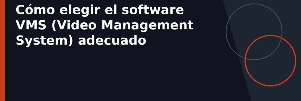 Cómo elegir el software VMS (Video Management System) adecuado