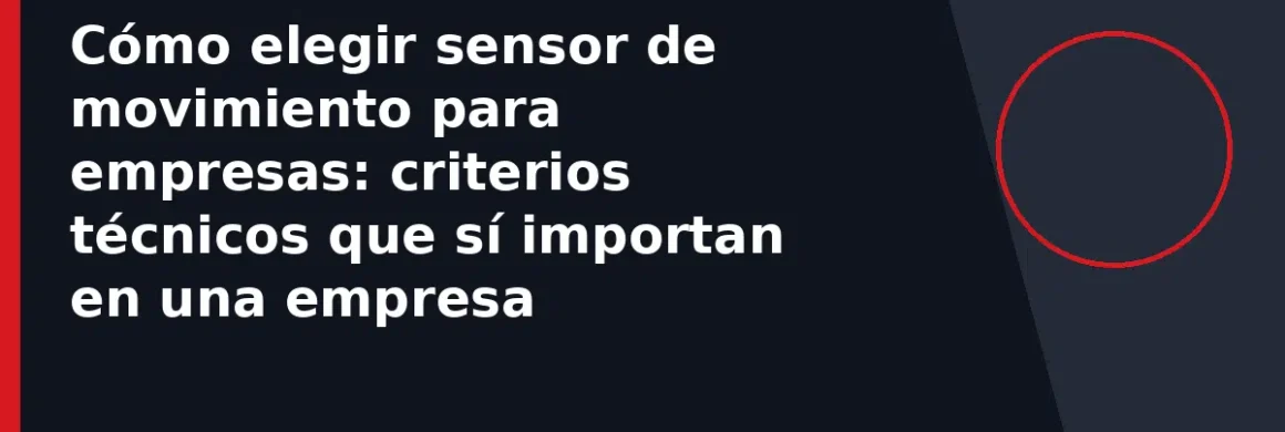 Cómo elegir sensor de movimiento para empresas: criterios técnicos que sí importan en una empresa