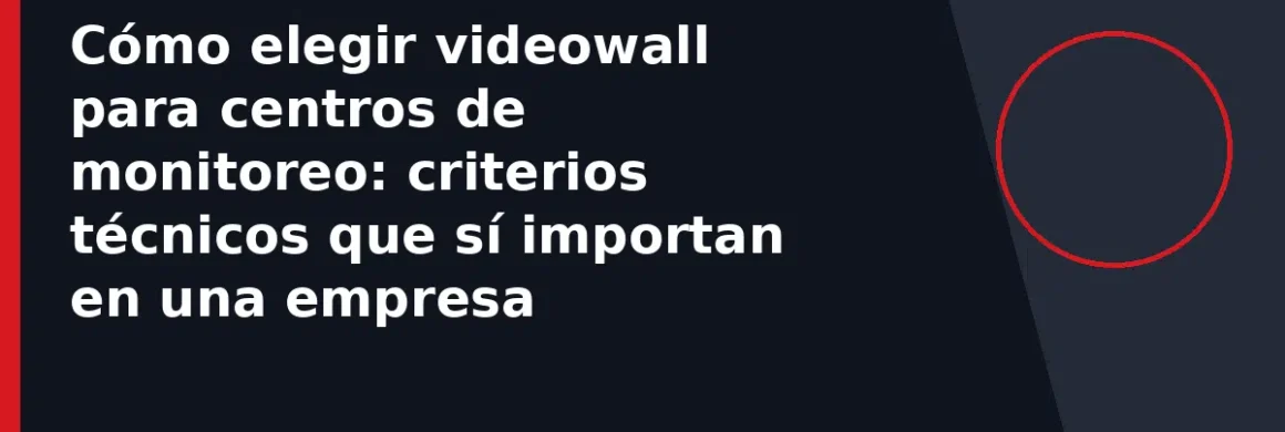 Cómo elegir videowall para centros de monitoreo: criterios técnicos que sí importan en una empresa