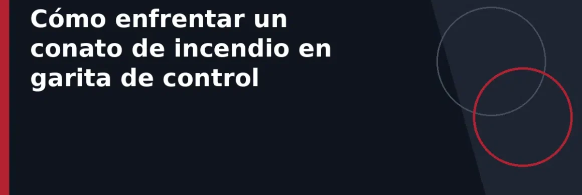 Cómo enfrentar un conato de incendio en garita de control