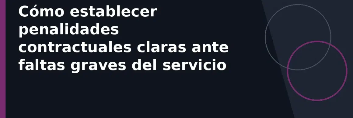 Cómo establecer penalidades contractuales claras ante faltas graves del servicio