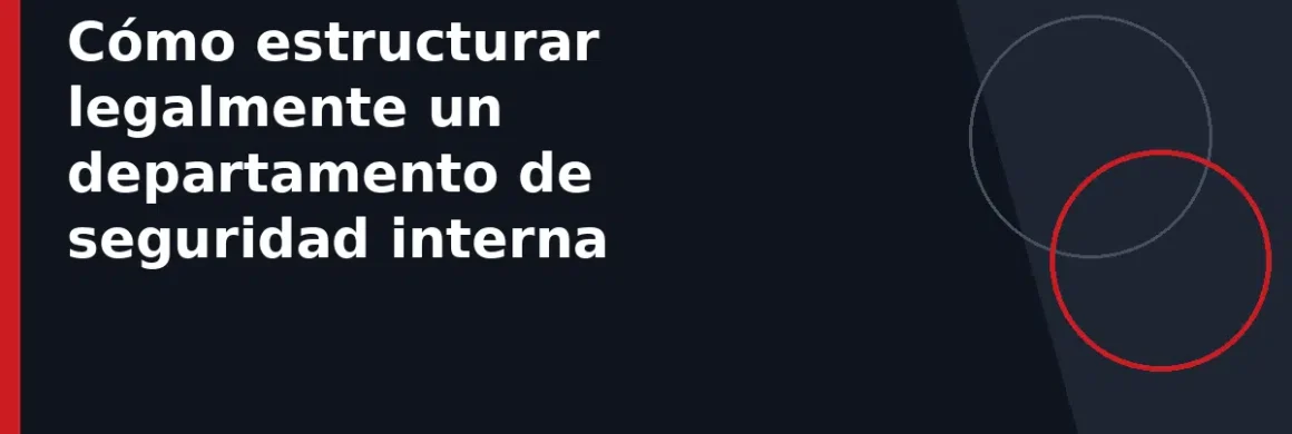 Cómo estructurar legalmente un departamento de seguridad interna