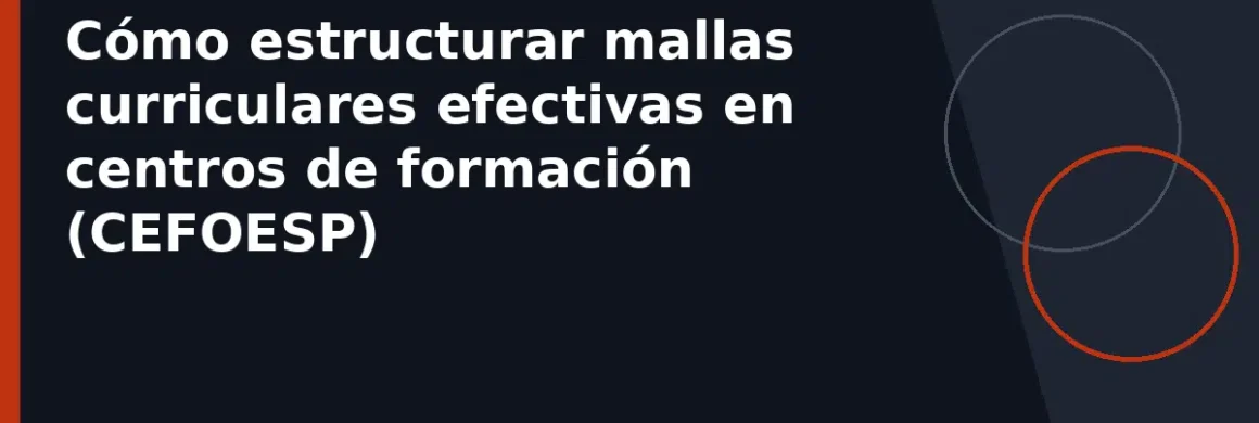 Cómo estructurar mallas curriculares efectivas en centros de formación (CEFOESP)