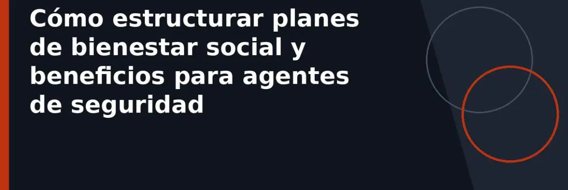Cómo estructurar planes de bienestar social y beneficios para agentes de seguridad