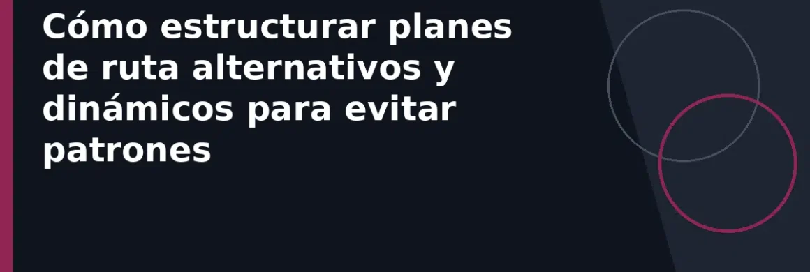 Cómo estructurar planes de ruta alternativos y dinámicos para evitar patrones