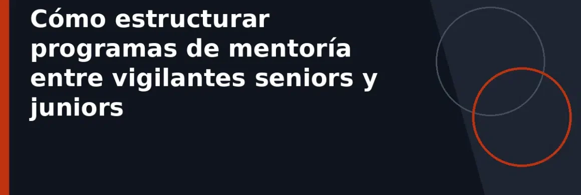 Cómo estructurar programas de mentoría entre vigilantes seniors y juniors