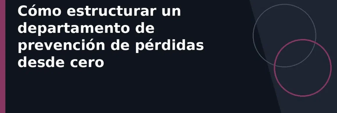Cómo estructurar un departamento de prevención de pérdidas desde cero