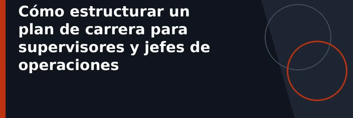 Cómo estructurar un plan de carrera para supervisores y jefes de operaciones