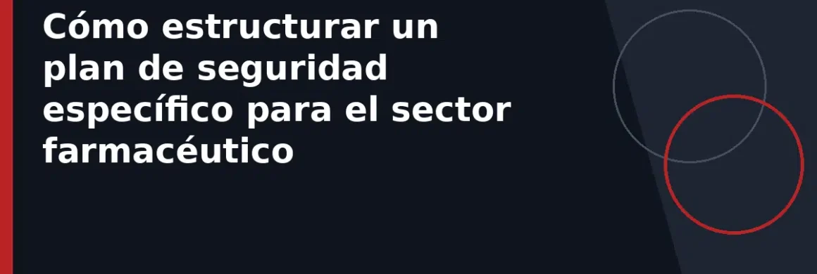 Cómo estructurar un plan de seguridad específico para el sector farmacéutico