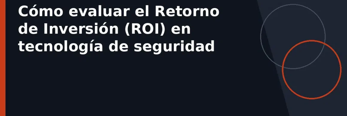 Cómo evaluar el Retorno de Inversión (ROI) en tecnología de seguridad
