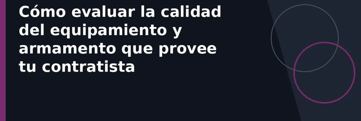Cómo evaluar la calidad del equipamiento y armamento que provee tu contratista
