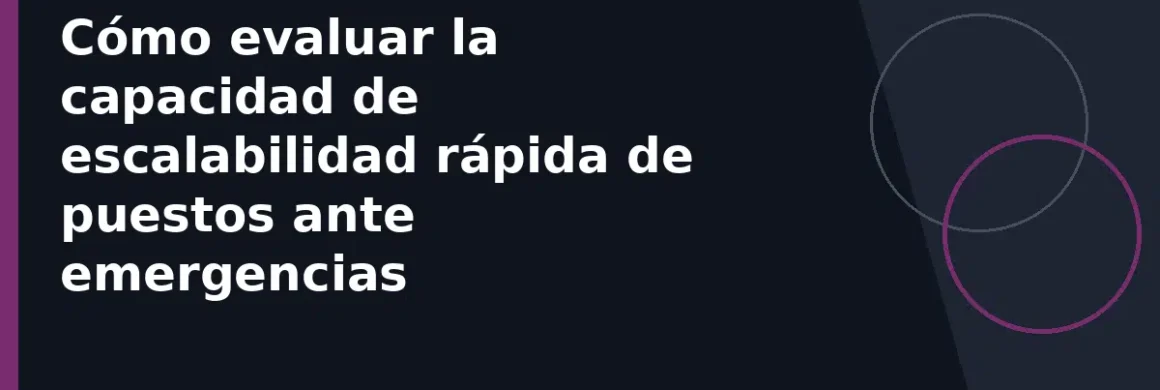 Cómo evaluar la capacidad de escalabilidad rápida de puestos ante emergencias