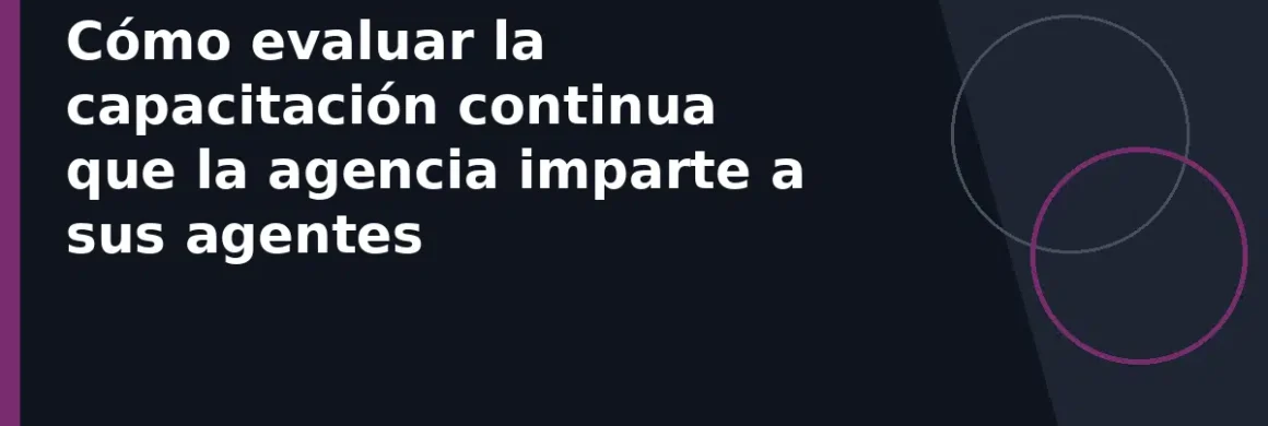 Cómo evaluar la capacitación continua que la agencia imparte a sus agentes