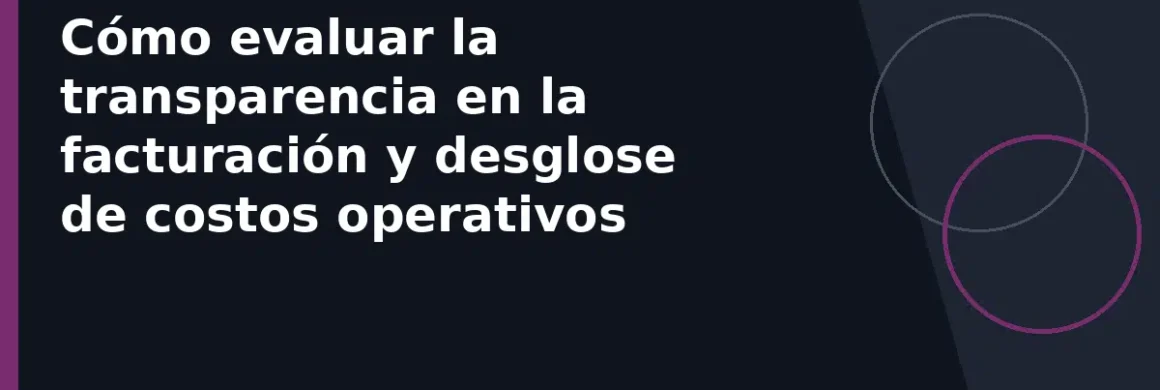 Cómo evaluar la transparencia en la facturación y desglose de costos operativos