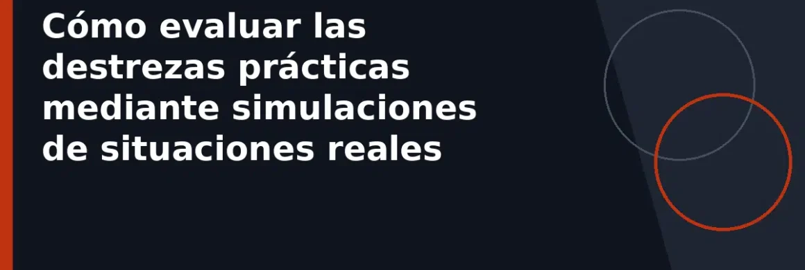 Cómo evaluar las destrezas prácticas mediante simulaciones de situaciones reales