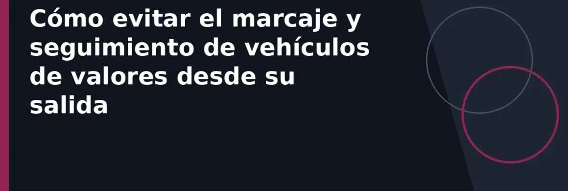 Cómo evitar el marcaje y seguimiento de vehículos de valores desde su salida