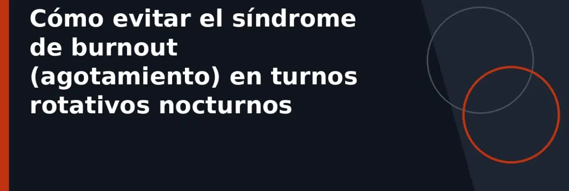Cómo evitar el síndrome de burnout (agotamiento) en turnos rotativos nocturnos