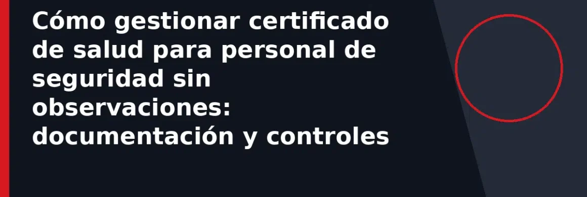 Cómo gestionar certificado de salud para personal de seguridad sin observaciones: documentación y controles