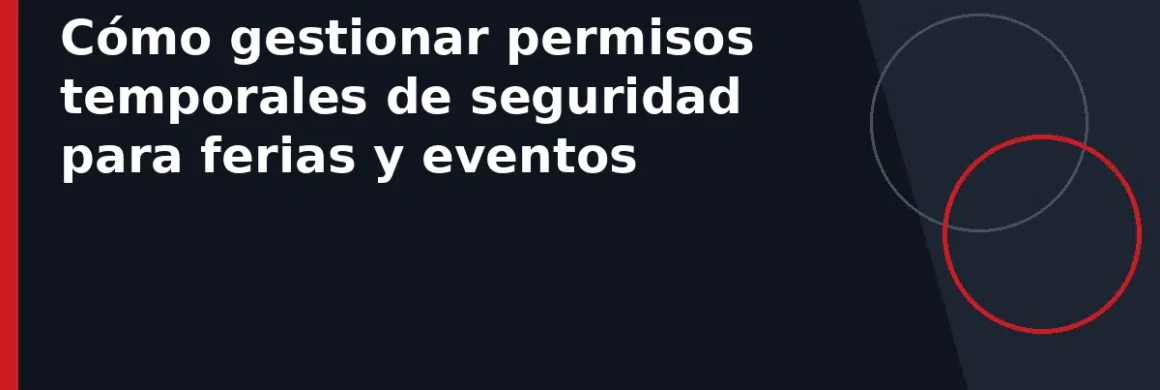 Cómo gestionar permisos temporales de seguridad para ferias y eventos