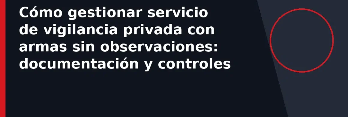 Cómo gestionar servicio de vigilancia privada con armas sin observaciones: documentación y controles