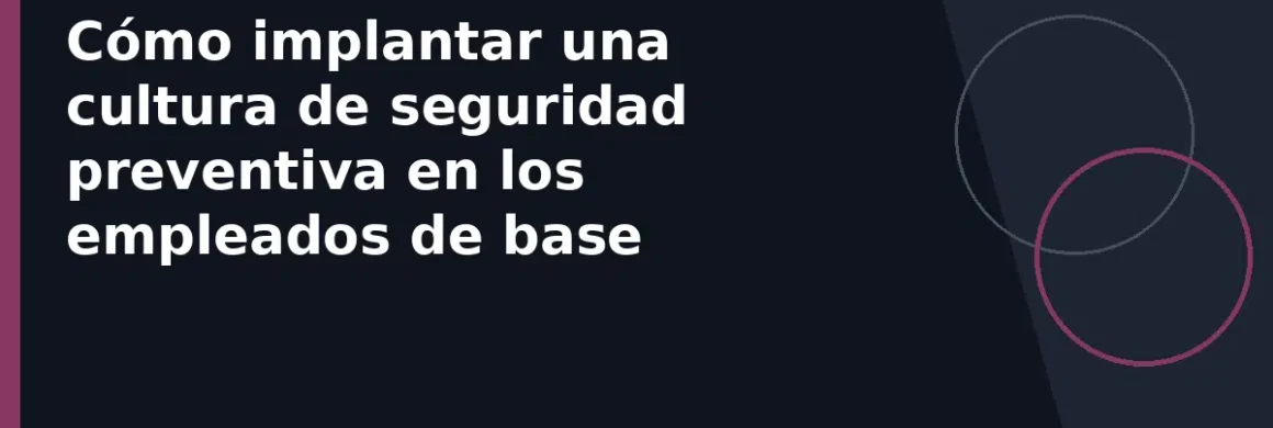 Cómo implantar una cultura de seguridad preventiva en los empleados de base