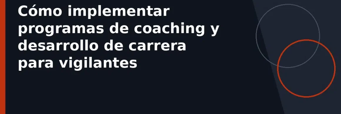 Cómo implementar programas de coaching y desarrollo de carrera para vigilantes