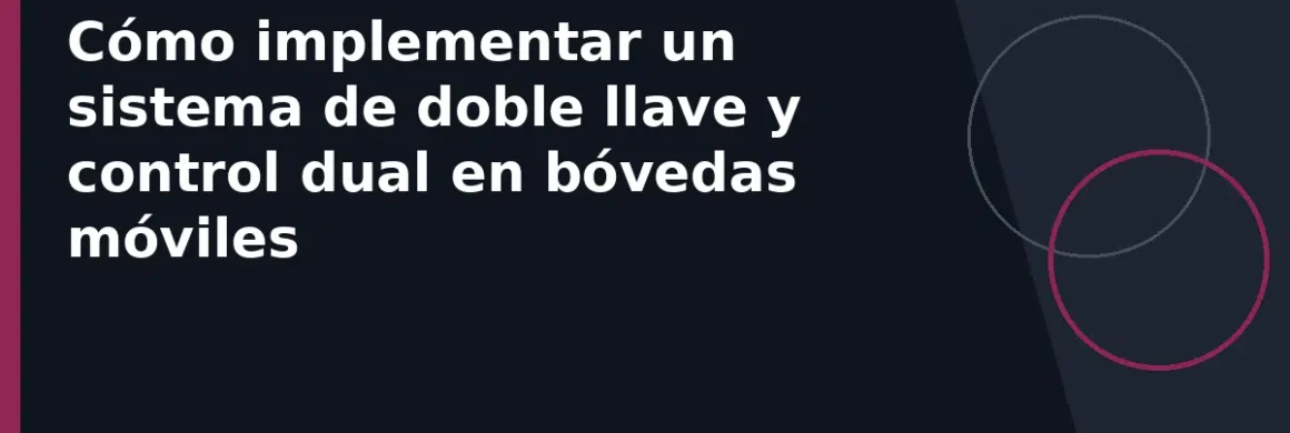 Cómo implementar un sistema de doble llave y control dual en bóvedas móviles