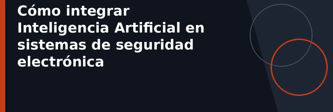 Cómo integrar Inteligencia Artificial en sistemas de seguridad electrónica