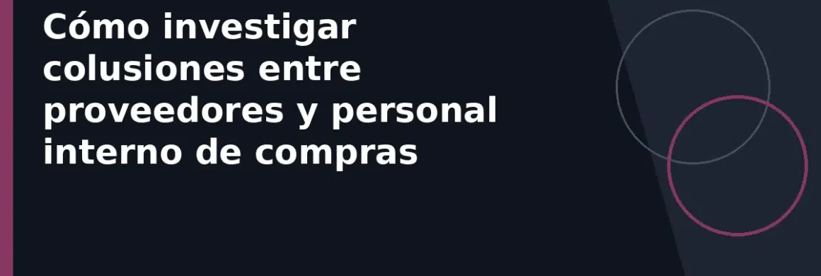 Cómo investigar colusiones entre proveedores y personal interno de compras