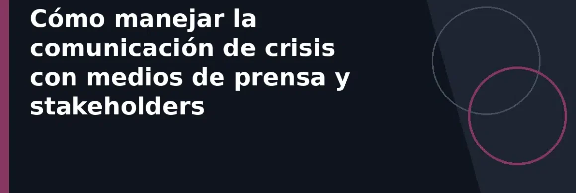 Cómo manejar la comunicación de crisis con medios de prensa y stakeholders