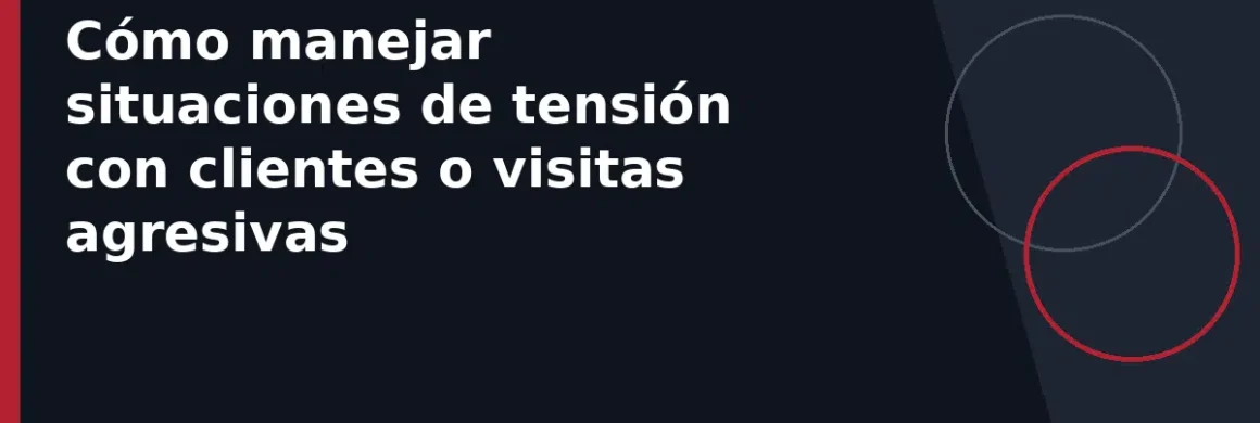 Cómo manejar situaciones de tensión con clientes o visitas agresivas