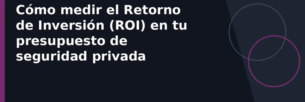 Cómo medir el Retorno de Inversión (ROI) en tu presupuesto de seguridad privada