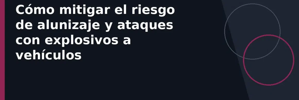 Cómo mitigar el riesgo de alunizaje y ataques con explosivos a vehículos