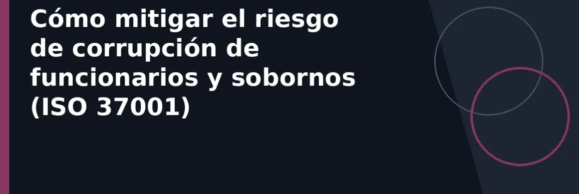 Cómo mitigar el riesgo de corrupción de funcionarios y sobornos (ISO 37001)