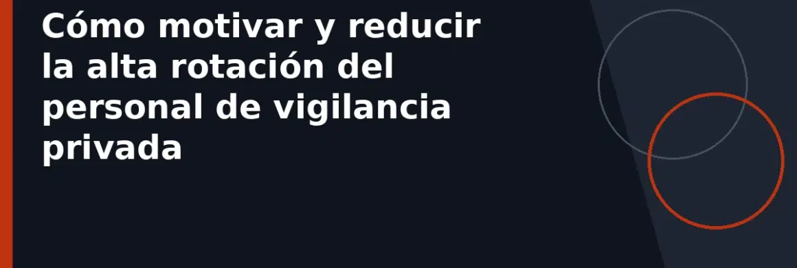 Cómo motivar y reducir la alta rotación del personal de vigilancia privada