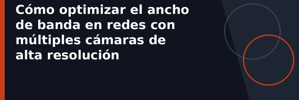 Cómo optimizar el ancho de banda en redes con múltiples cámaras de alta resolución