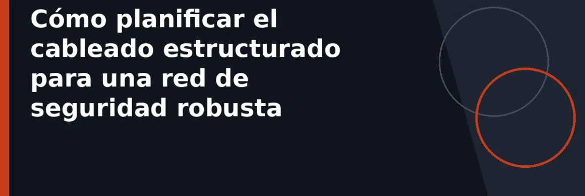 Cómo planificar el cableado estructurado para una red de seguridad robusta