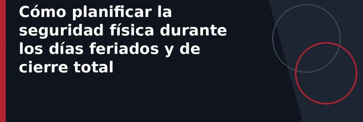Cómo planificar la seguridad física durante los días feriados y de cierre total