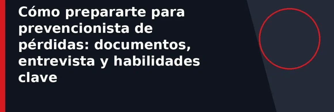 Cómo prepararte para prevencionista de pérdidas: documentos, entrevista y habilidades clave