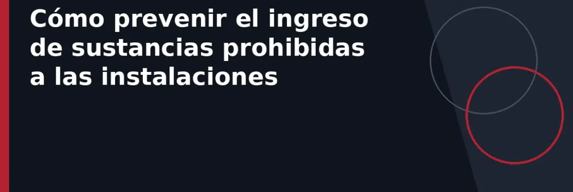Cómo prevenir el ingreso de sustancias prohibidas a las instalaciones