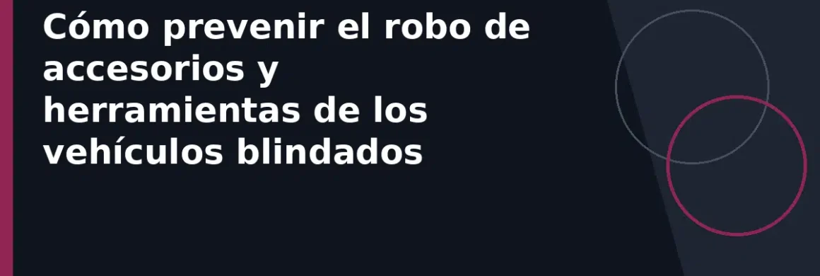 Cómo prevenir el robo de accesorios y herramientas de los vehículos blindados