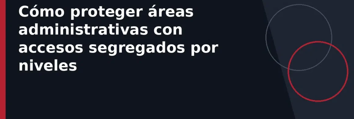 Cómo proteger áreas administrativas con accesos segregados por niveles