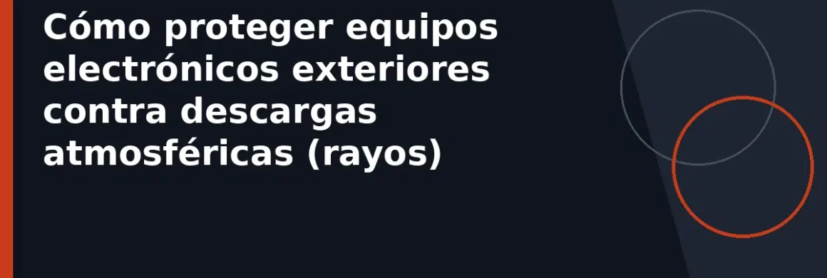 Cómo proteger equipos electrónicos exteriores contra descargas atmosféricas (rayos)