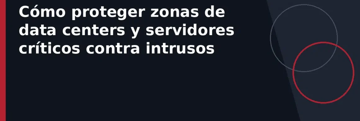 Cómo proteger zonas de data centers y servidores críticos contra intrusos