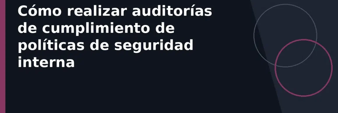 Cómo realizar auditorías de cumplimiento de políticas de seguridad interna