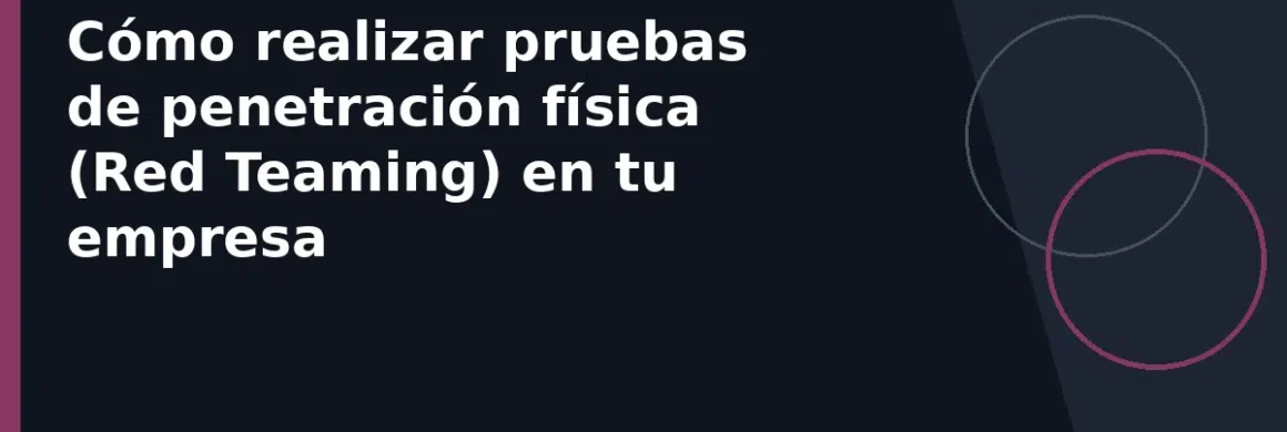 Cómo realizar pruebas de penetración física (Red Teaming) en tu empresa
