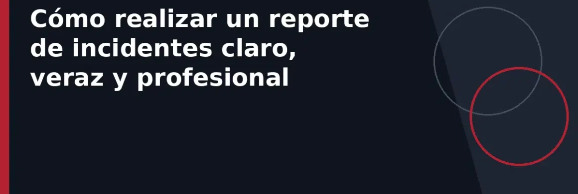 Cómo realizar un reporte de incidentes claro, veraz y profesional