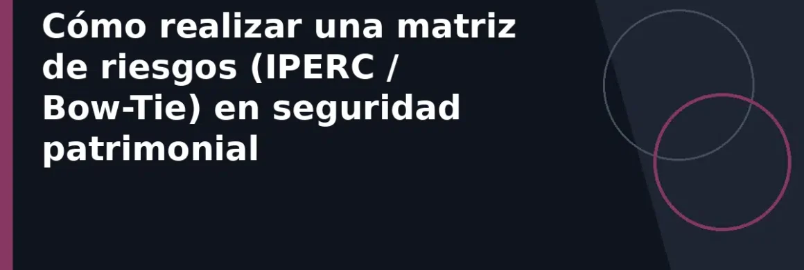 Cómo realizar una matriz de riesgos (IPERC / Bow-Tie) en seguridad patrimonial