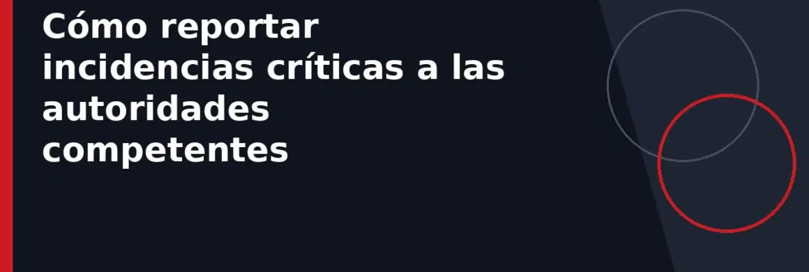 Cómo reportar incidencias críticas a las autoridades competentes