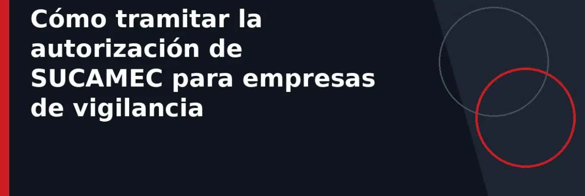 Cómo tramitar la autorización de SUCAMEC para empresas de vigilancia